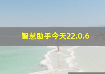 智慧助手今天22.0.6