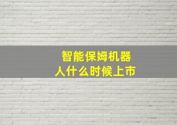 智能保姆机器人什么时候上市