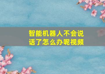 智能机器人不会说话了怎么办呢视频