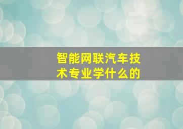 智能网联汽车技术专业学什么的