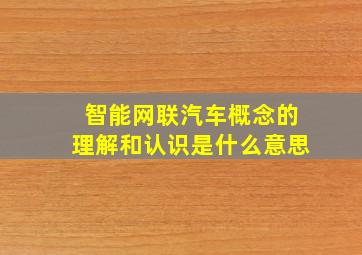 智能网联汽车概念的理解和认识是什么意思