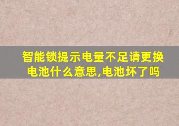 智能锁提示电量不足请更换电池什么意思,电池坏了吗