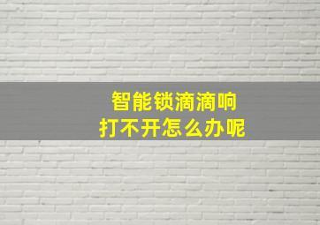 智能锁滴滴响打不开怎么办呢