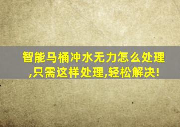 智能马桶冲水无力怎么处理,只需这样处理,轻松解决!