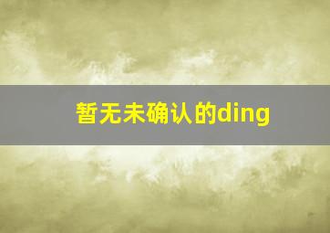 暂无未确认的ding