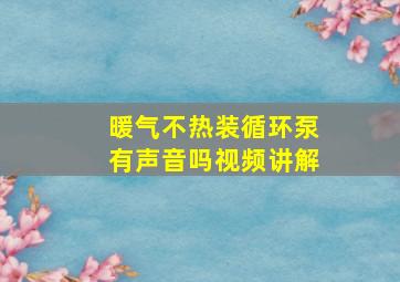 暖气不热装循环泵有声音吗视频讲解