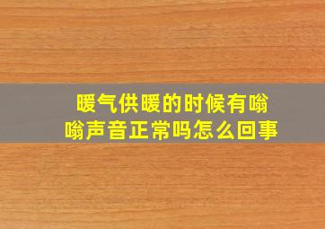 暖气供暖的时候有嗡嗡声音正常吗怎么回事