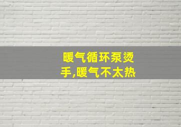 暖气循环泵烫手,暖气不太热