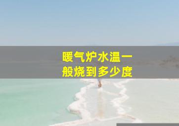 暖气炉水温一般烧到多少度