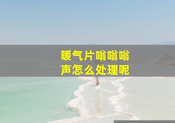 暖气片嗡嗡嗡声怎么处理呢