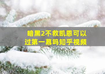 暗黑2不救凯恩可以过第一幕吗知乎视频