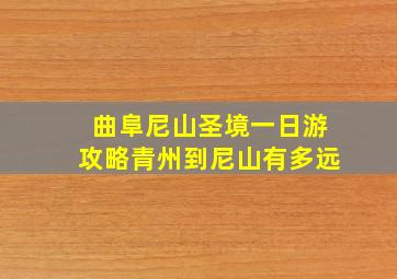 曲阜尼山圣境一日游攻略青州到尼山有多远