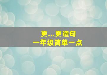 更...更造句一年级简单一点