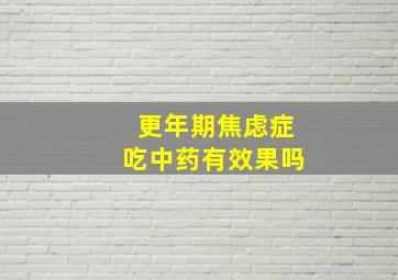 更年期焦虑症吃中药有效果吗