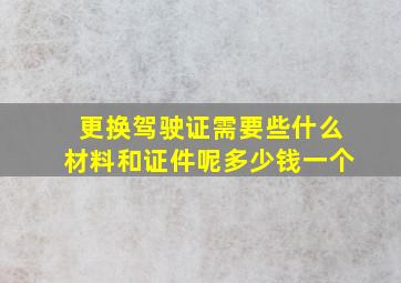 更换驾驶证需要些什么材料和证件呢多少钱一个