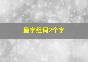 曼字组词2个字