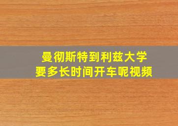 曼彻斯特到利兹大学要多长时间开车呢视频