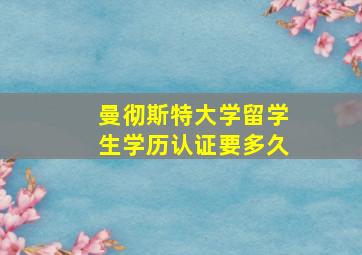 曼彻斯特大学留学生学历认证要多久