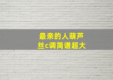 最亲的人葫芦丝c调简谱超大