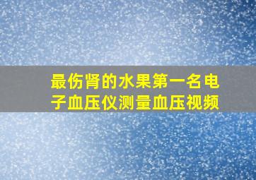 最伤肾的水果第一名电子血压仪测量血压视频