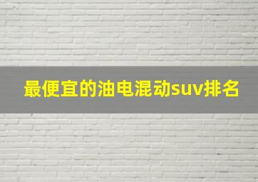 最便宜的油电混动suv排名