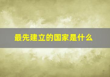 最先建立的国家是什么