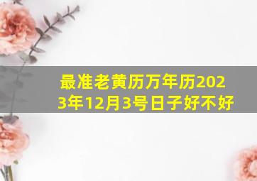 最准老黄历万年历2023年12月3号日子好不好