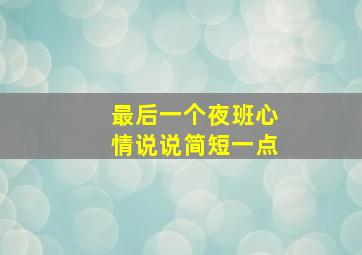 最后一个夜班心情说说简短一点