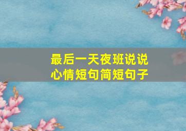 最后一天夜班说说心情短句简短句子