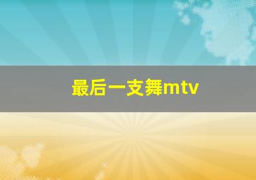 最后一支舞mtv