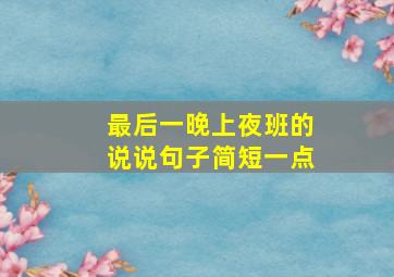 最后一晚上夜班的说说句子简短一点