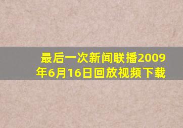 最后一次新闻联播2009年6月16日回放视频下载