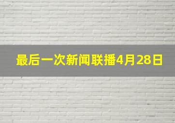 最后一次新闻联播4月28日