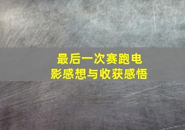 最后一次赛跑电影感想与收获感悟