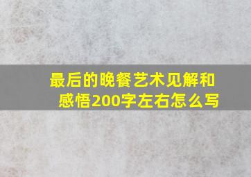 最后的晚餐艺术见解和感悟200字左右怎么写