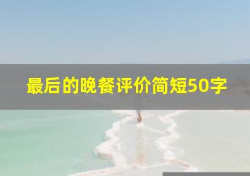 最后的晚餐评价简短50字