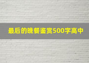 最后的晚餐鉴赏500字高中