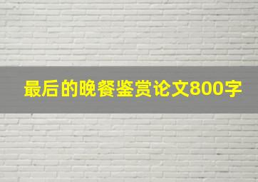 最后的晚餐鉴赏论文800字