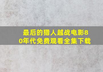 最后的猎人越战电影80年代免费观看全集下载