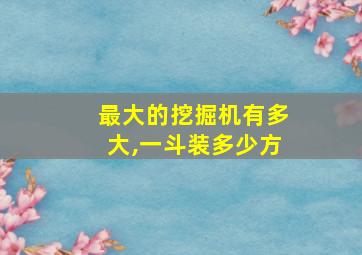 最大的挖掘机有多大,一斗装多少方