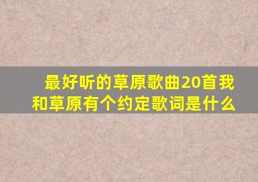 最好听的草原歌曲20首我和草原有个约定歌词是什么