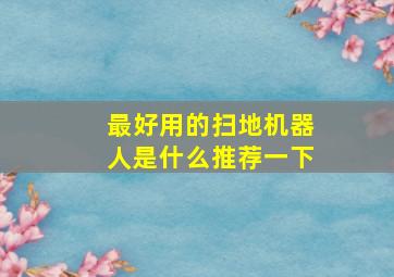 最好用的扫地机器人是什么推荐一下