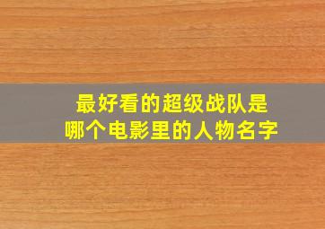 最好看的超级战队是哪个电影里的人物名字