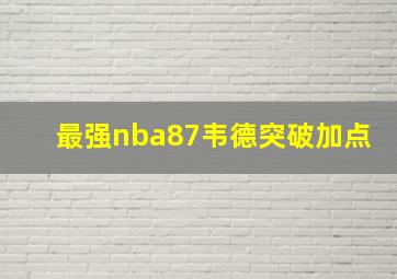 最强nba87韦德突破加点