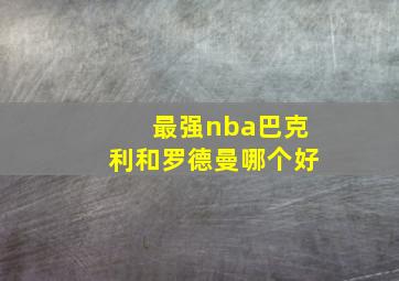 最强nba巴克利和罗德曼哪个好