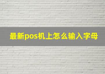 最新pos机上怎么输入字母