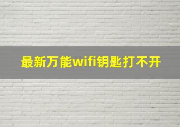 最新万能wifi钥匙打不开