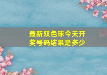 最新双色球今天开奖号码结果是多少