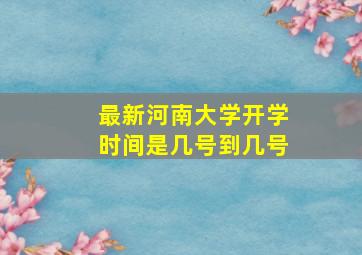 最新河南大学开学时间是几号到几号