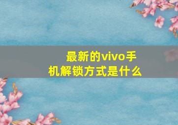 最新的vivo手机解锁方式是什么